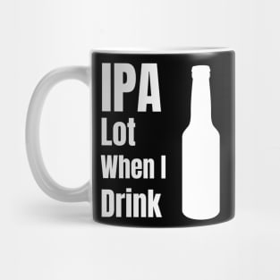 IPA Lot When I Drink - Funny Beer Lover Gift Mug